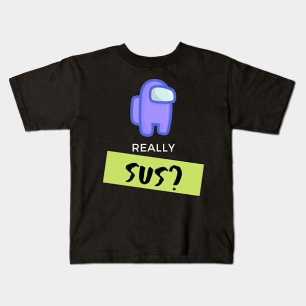 Really...Sus? Kids T-Shirt by GMAT